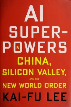 AI Superpowers: China, Silicon Valley, and the New World Order