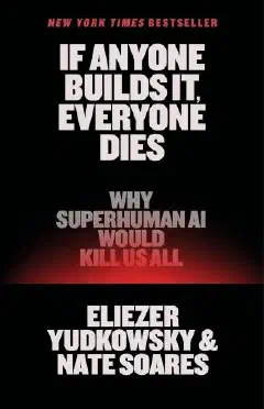 If Anyone Builds It, Everyone Dies: Why Superhuman AI Would Kill Us All