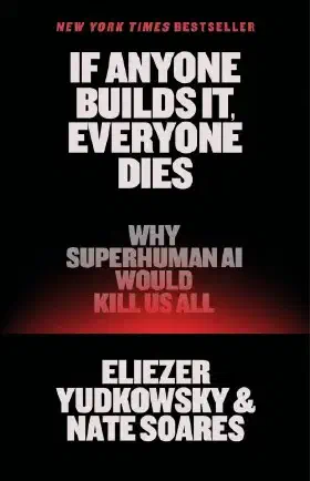 If Anyone Builds It, Everyone Dies: Why Superhuman AI Would Kill Us All