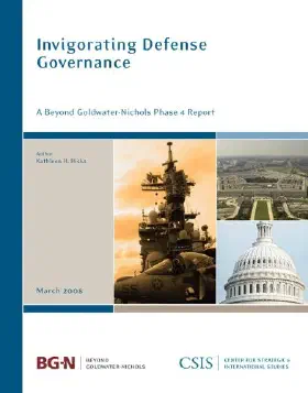 Invigorating Defense Governance: A Beyond Goldwater-Nichols Phase 4 Report