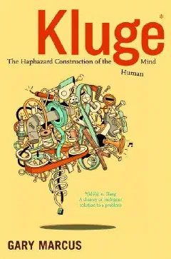 Kluge: The Haphazard Evolution of the Human Mind