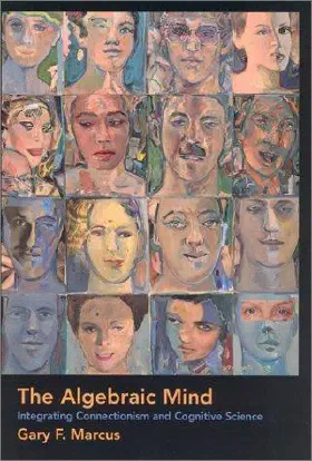 The Algebraic Mind: Integrating Connectionism and Cognitive Science