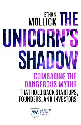 The Unicorn's Shadow: Combating the Dangerous Myths that Hold Back Startups, Founders, and Investors