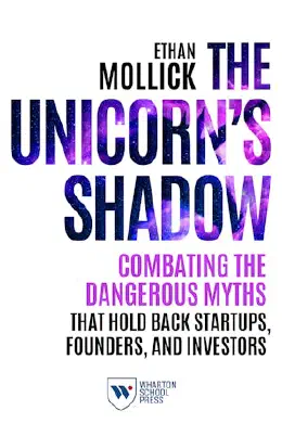 Cover of The Unicorn's Shadow: Combating the Dangerous Myths that Hold Back Startups, Founders, and Investors
