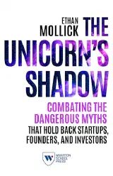 The Unicorn's Shadow: Combating the Dangerous Myths that Hold Back Startups, Founders, and Investors