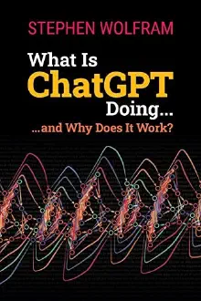Cover of What Is ChatGPT Doing ... and Why Does It Work?